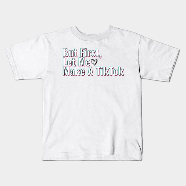 But First Let Me Make A Tik Tok Kids T-Shirt by gillys